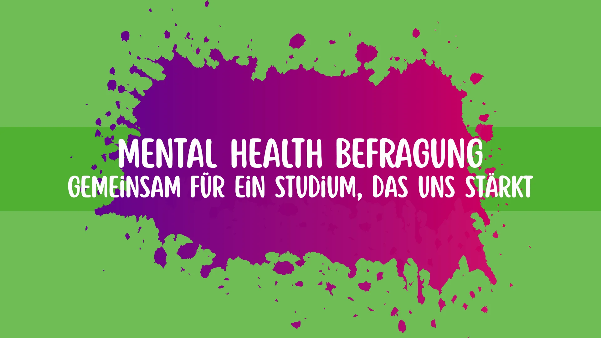 Pinker Tintenfleck auf grünem Grund mit dem Text "Mental Health Befragung - Gemeinsam für ein Studium, das uns stärkt" darüber